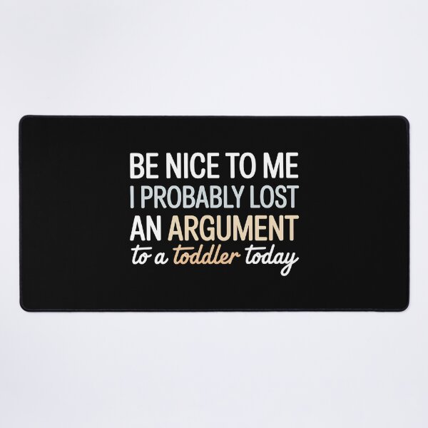Item preview, Be Nice to Me I Probably Lost an Argument to A Toddler Today - This design is for parents who probably lost an argument to a toddler today. designed and sold by ZyziowskyArt.