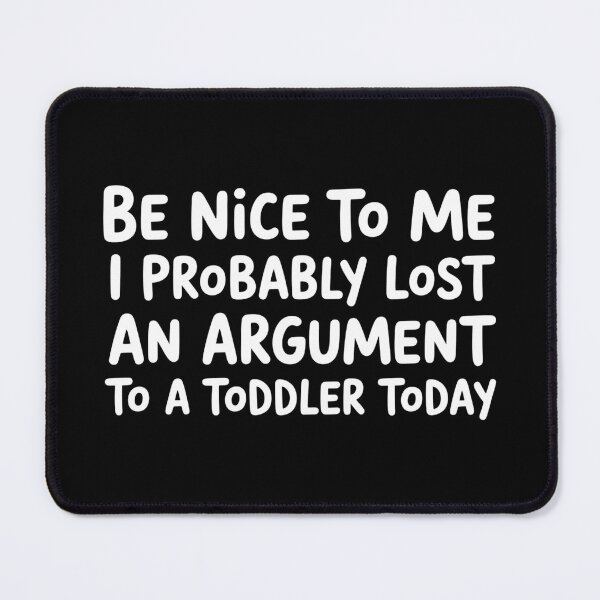 Item preview, Be Nice to Me I Probably Lost an Argument to A Toddler Today - This design is for parents who probably lost an argument to a toddler today. designed and sold by ZyziowskyArt.