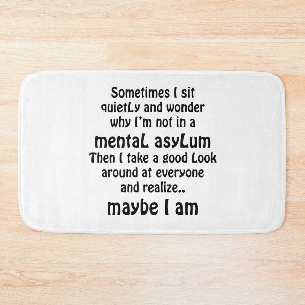 Item preview, Sometimes I Sit Quietly And Wonder Why I Am Not In A Mental Asylum, Then I Take A Good Look Around At Everyone And Realize... Maybe I Am designed and sold by karmastore.