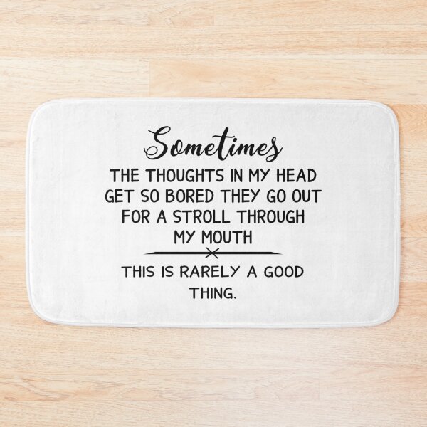 Item preview, Sometimes, The Thoughts In My Head Get So Bored They Go Out For A Stroll Through My Mouth. This Is Rarely A Good Thing. designed and sold by karmastore.