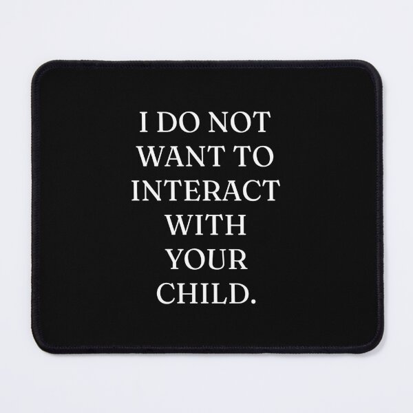 Item preview, I do not want to interact with your child. designed and sold by YerWanDesigns.