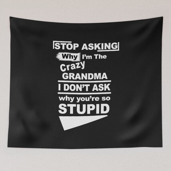 Item preview, Stop Asking Why I Am The Crazy Grandma I Do Not Ask Why Are You So Stupid designed and sold by karmastore.