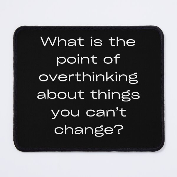 Item preview, What is the point of overthinking about things you can’t change? designed and sold by ytdream.