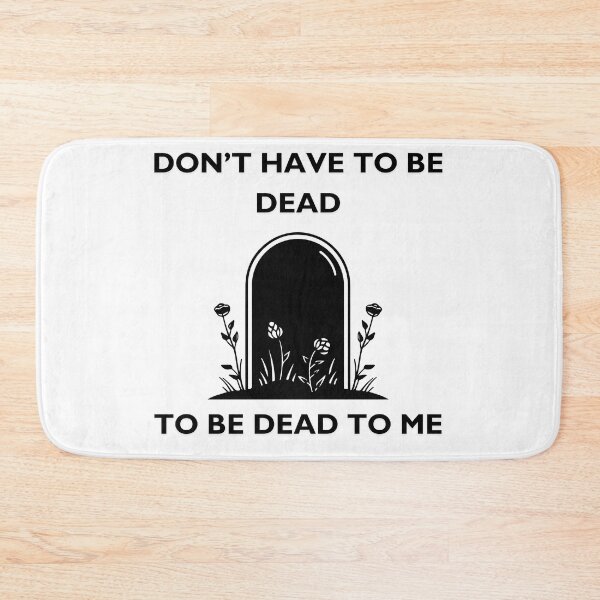 Item preview, Don’t Have to be Dead to be Dead to Me designed and sold by KadyRainMusic.