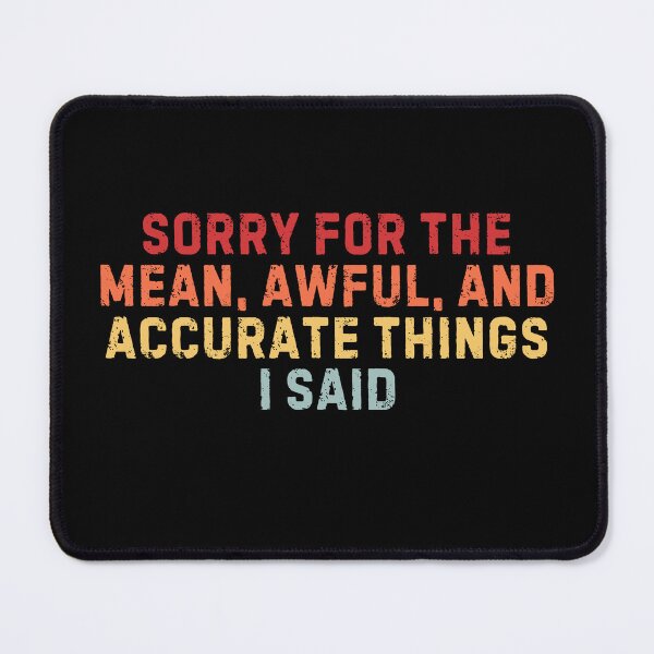 Item preview, Sorry for the mean awful and accurate things I said - sarcastic quote designed and sold by Press Enter.