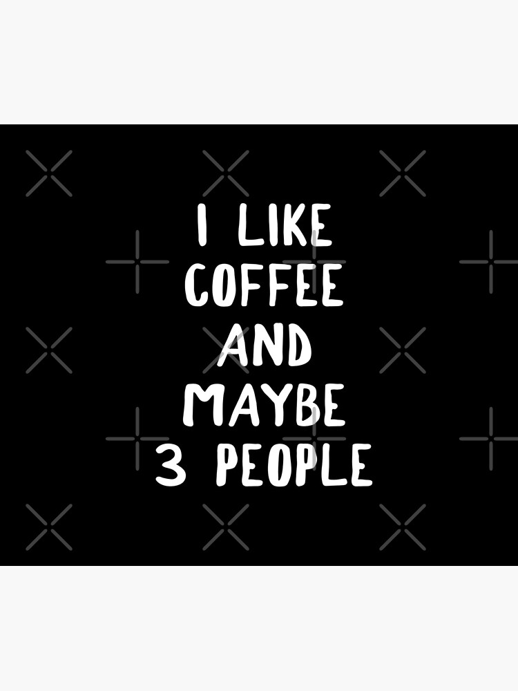 I Like Coffee And Maybe 3 People by teesaurus