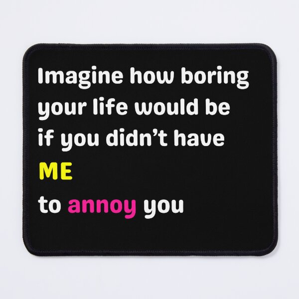 Item preview, Imagine How Boring Your Life Would Be Without Me - Funny Sarcastic Quote designed and sold by MagdalenaDukan.