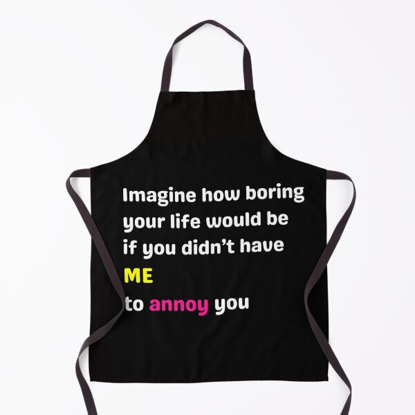 Item preview, Imagine How Boring Your Life Would Be Without Me - Funny Sarcastic Quote designed and sold by MagdalenaDukan.