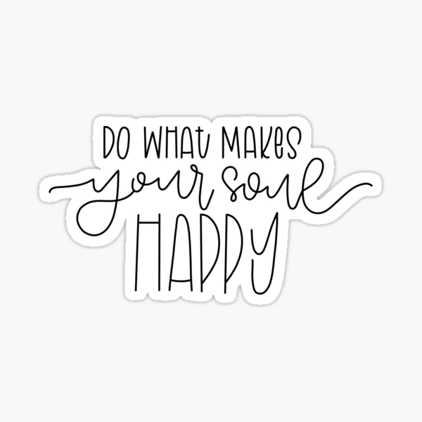 Do What Makes Your Soul Happy Sticker, Encouraging Stickers