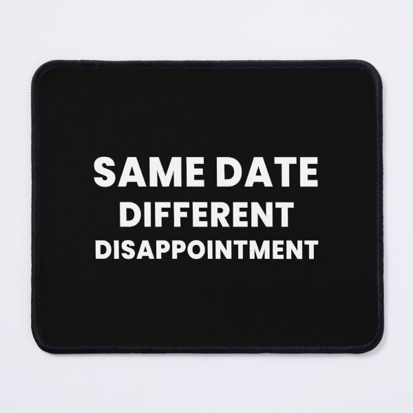 Item preview, Same Date, Different Disappointment | Sarcastic Minimalist Typography Design designed and sold by Kewessthetic.
