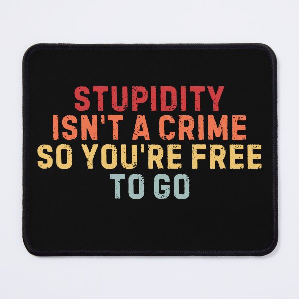 Item preview, Stupidity isn't a crime so you're free to go - sarcastic saying designed and sold by Press Enter.