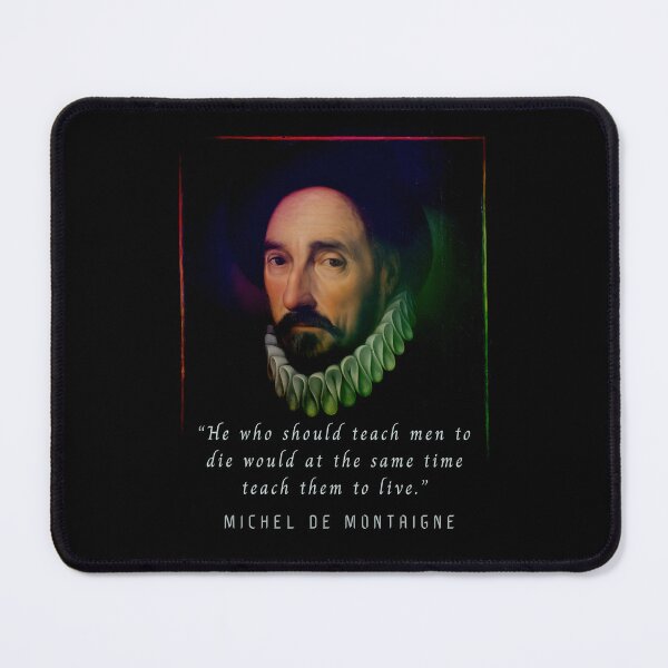 Item preview, Michel de Montaigne quote: He who should teach men to die would at the same time teach them to live. designed and sold by artbleed.