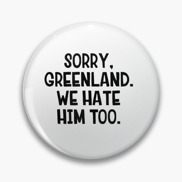 Item preview, Sorry Greenland We Hate Him Too designed and sold by Han1986.