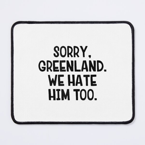 Item preview, Sorry Greenland We Hate Him Too designed and sold by Han1986.