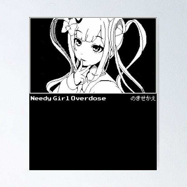 Needy Girl Overdose Posters for Sale | Redbubble