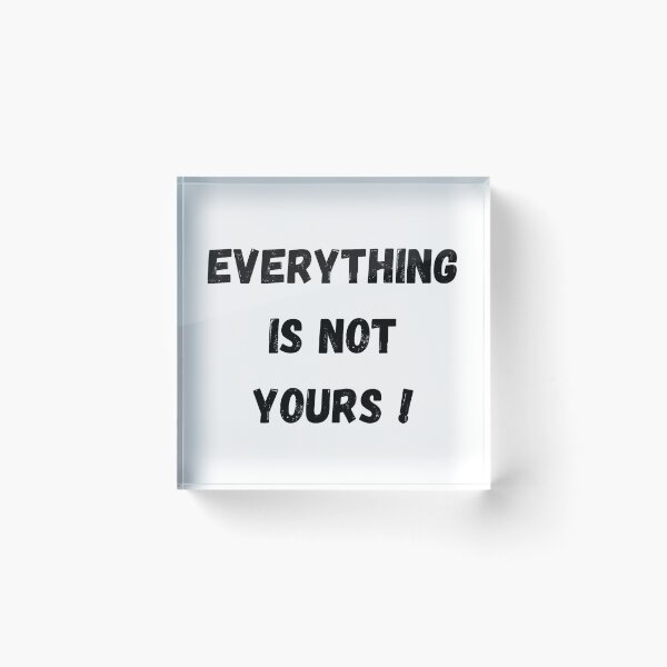 Item preview, Everything is not yours  designed and sold by Tablotique.