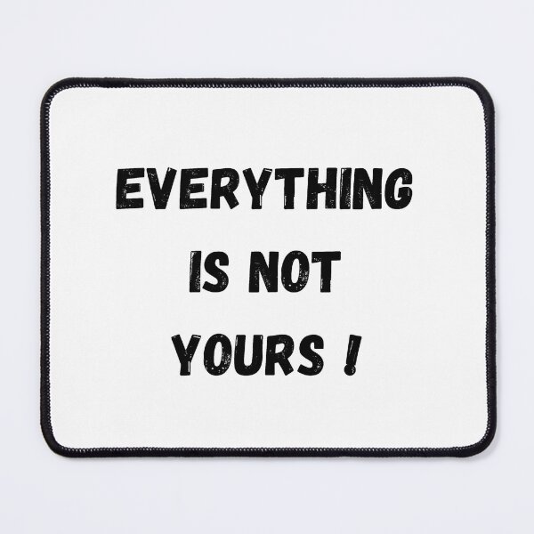 Item preview, Everything is not yours designed and sold by Tablotique.