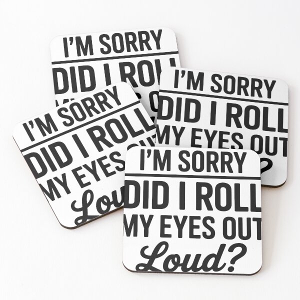 Item preview, I'm Sorry, did i roll my eyes out loud? designed and sold by ItalGriffe.