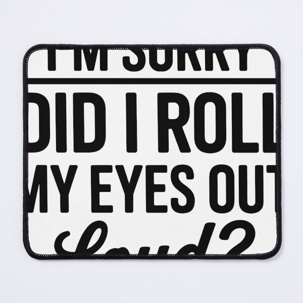 Item preview, I'm Sorry, did i roll my eyes out loud? designed and sold by ItalGriffe.
