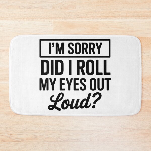 Item preview, I'm Sorry, did i roll my eyes out loud? designed and sold by ItalGriffe.