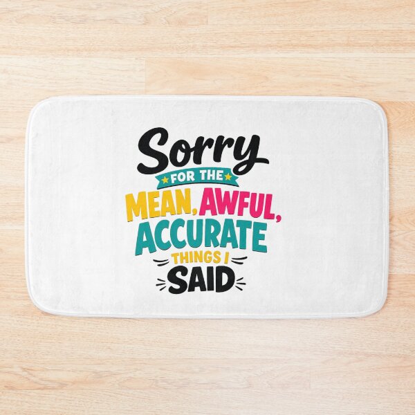 Item preview, Sorry For The Mean Awful Accurate Things I Said designed and sold by Art for Every Person.