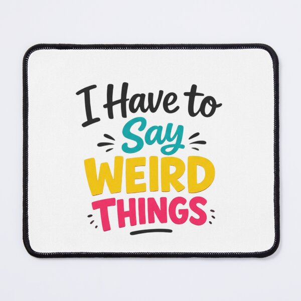 Item preview, I Have To Say Weird Things designed and sold by Art for Every Person.