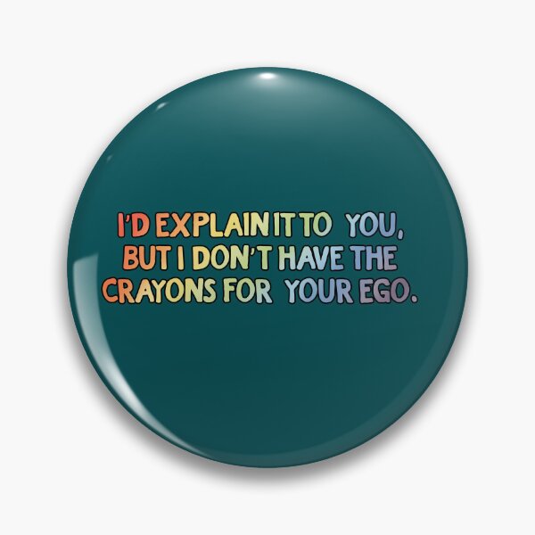 Item preview, I'd explain it to you, but I don't have the crayons for your ego. designed and sold by RacoonCanvas.