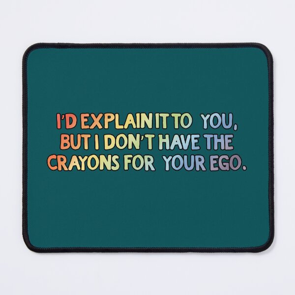 Item preview, I'd explain it to you, but I don't have the crayons for your ego. designed and sold by RacoonCanvas.