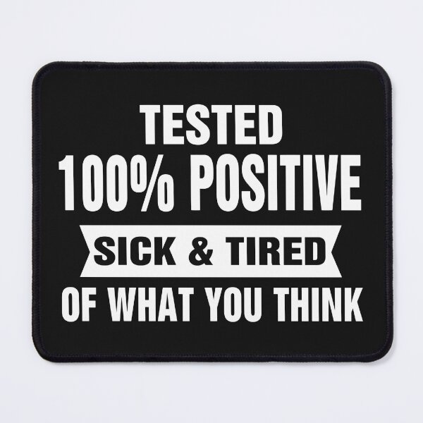 Item preview, Tested 100% Positive Sick & Tired Of What You Think designed and sold by karmastore.