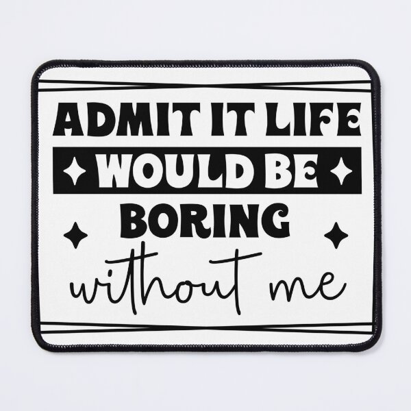 Item preview, Aadmit it life would be boring without me designed and sold by ItalGriffe.