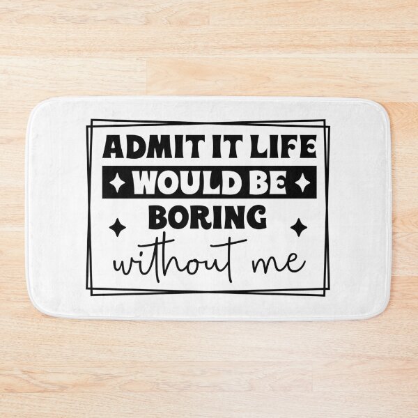 Item preview, Aadmit it life would be boring without me designed and sold by ItalGriffe.