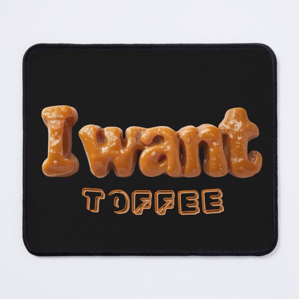 Item preview, I want Toffee. National Day Of "I want toffee" designed and sold by Mosogoloso.
