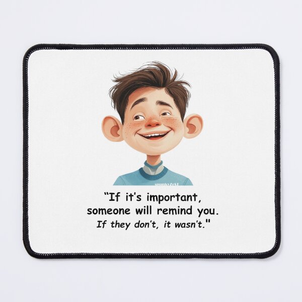 Item preview, "If it’s important, someone will remind you. If they don’t, it wasn’t." - Max @ spunkyZeST designed and sold by spunkyZeST.