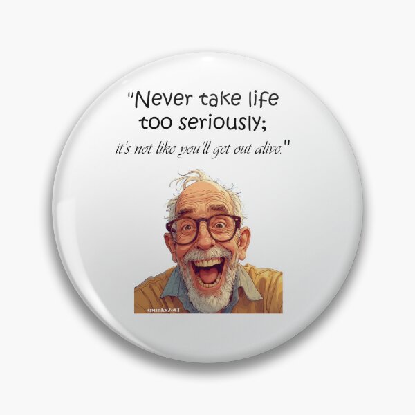 Item preview, "Never take life too seriously; it’s not like you’ll get out alive." - Charles @ spunkyZeST designed and sold by spunkyZeST.