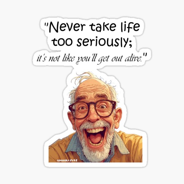 "Never take life too seriously; it’s not like you’ll get out alive." - Charles @ spunkyZeST Sticker