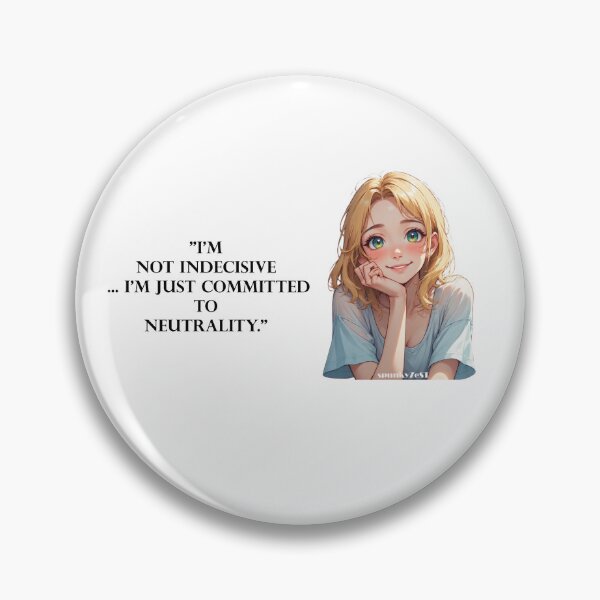 Item preview, "I’m not indecisive ... I’m just committed to neutrality." - Trish @ spunkyZeST designed and sold by spunkyZeST.