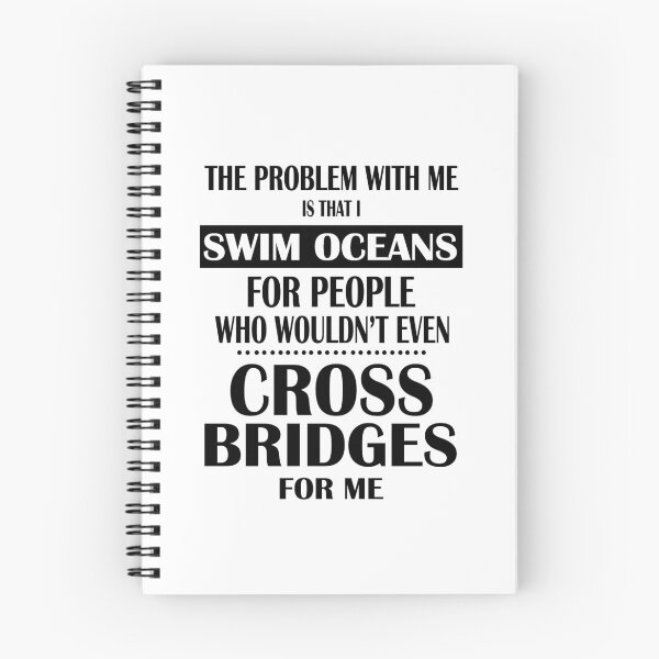 Item preview, The Problem With Me Is That I Swim Oceans For People Who Would Not Even Cross Bridges For Me designed and sold by karmastore.