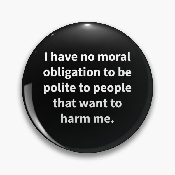 Item preview, I have no moral obligation to be polite to people that want to harm me.  designed and sold by Rachel the Artist .