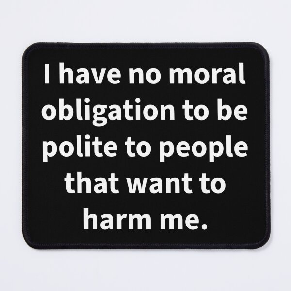 Item preview, I have no moral obligation to be polite to people that want to harm me.  designed and sold by Rachel the Artist .