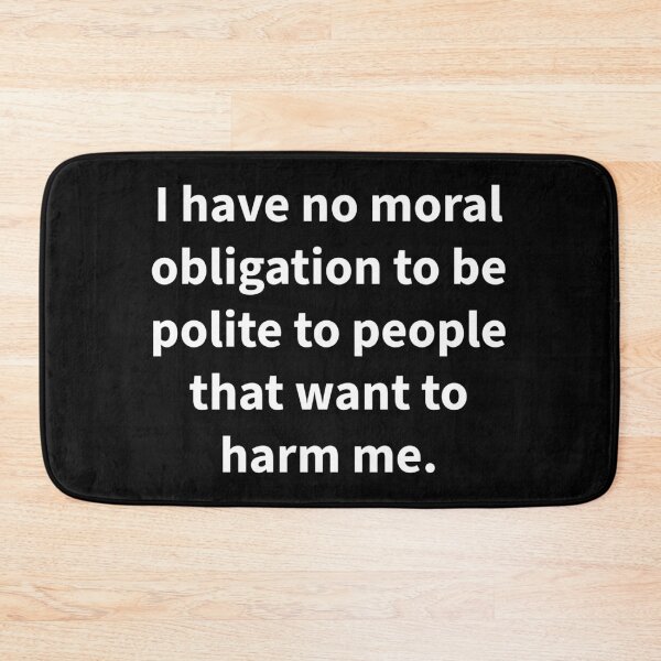 Item preview, I have no moral obligation to be polite to people that want to harm me.  designed and sold by Rachel the Artist .