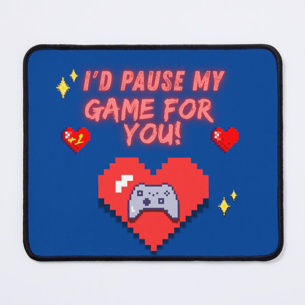 Item preview, I'd pause my game for you designed and sold by PhoeniXDreamer.