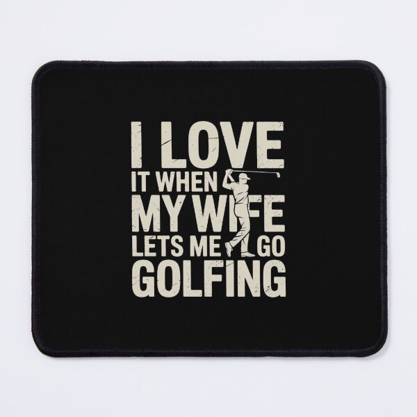 Item preview, I Love it when my Wife lets me go Golfing designed and sold by MarkLeedsArt.