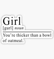 Girl, you're thicker than a bowl of oatmeal. Sticker