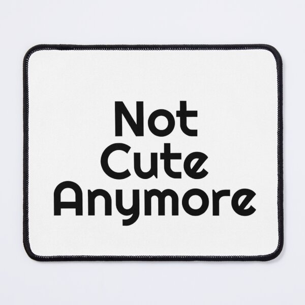Item preview, Not Cute Anymore designed and sold by Art for Every Person.