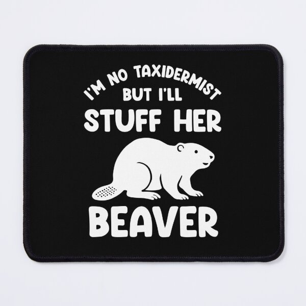 Item preview, I'm No Taxidermist But I'll Stuff Her Beaver designed and sold by NQArtist.