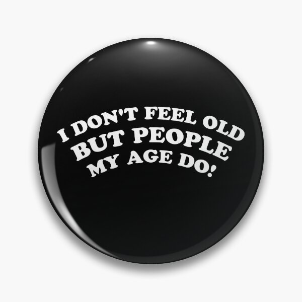 Item preview, I Don't Feel Old But People My Age Do designed and sold by NQArtist.