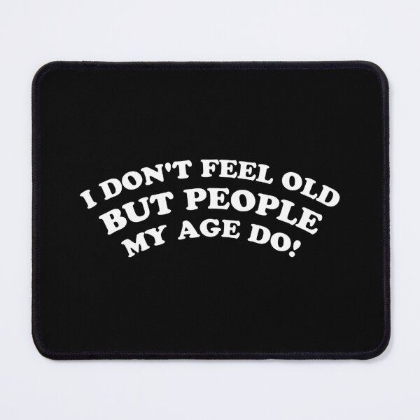Item preview, I Don't Feel Old But People My Age Do designed and sold by NQArtist.