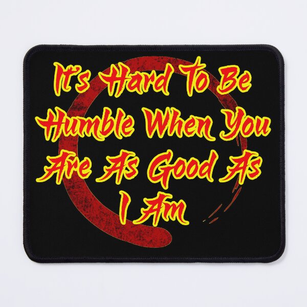 Aperçu de l'œuvre Il est difficile d'être humble quand on est aussi bon que moi. créée et vendue par WickedBuddha.