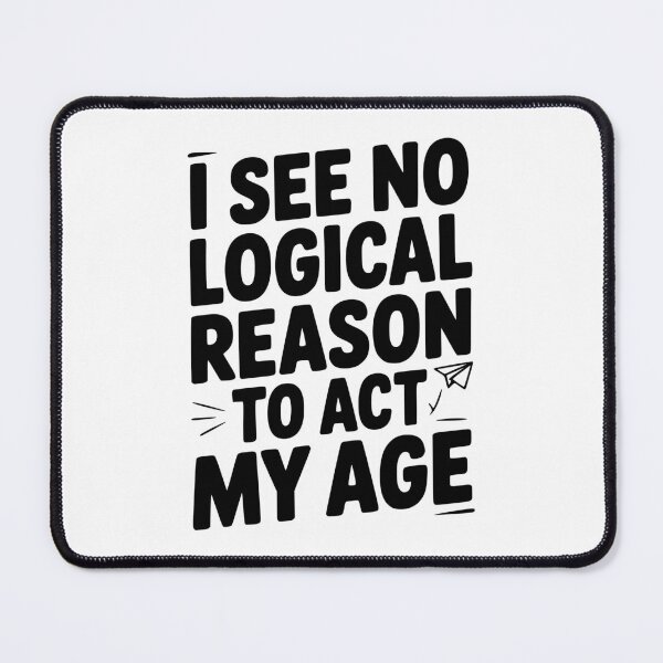 Item preview, I See Logical Reason to Act my Age designed and sold by Frank Ring.