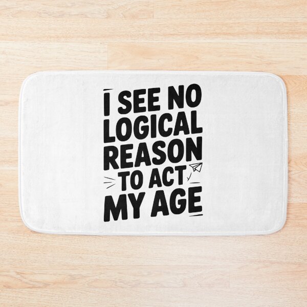 Item preview, I See Logical Reason to Act my Age designed and sold by Frank Ring.